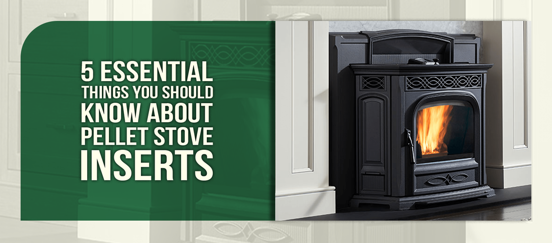 5 Essential Things You Should Know About Pellet Stove Inserts