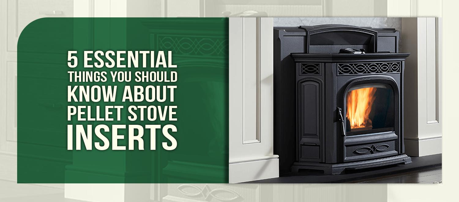 5 Essential Things You Should Know About Pellet Stove Inserts