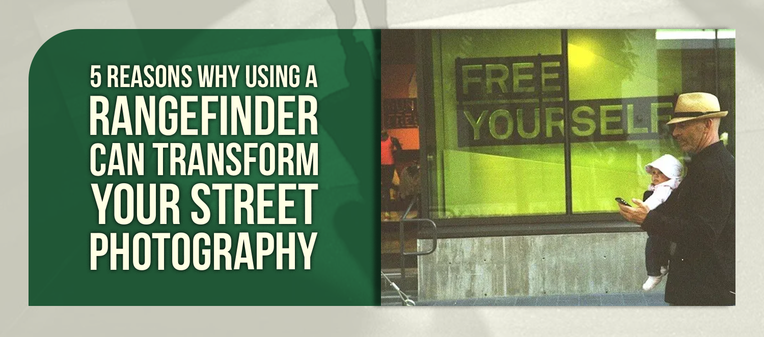 5 Reasons Why Using a Rangefinder Can Transform Your Street Photography