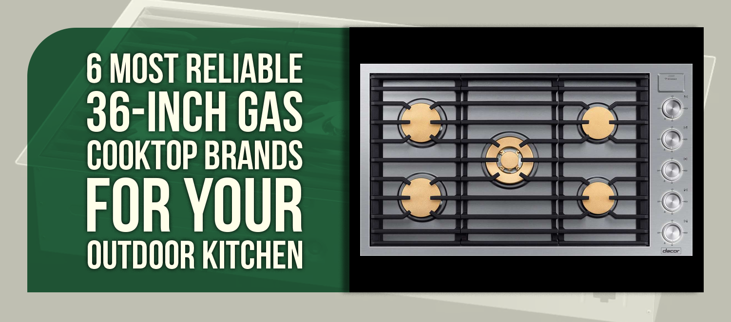 6 Most Reliable 36-Inch Gas Cooktop Brands for Your Outdoor Kitchen