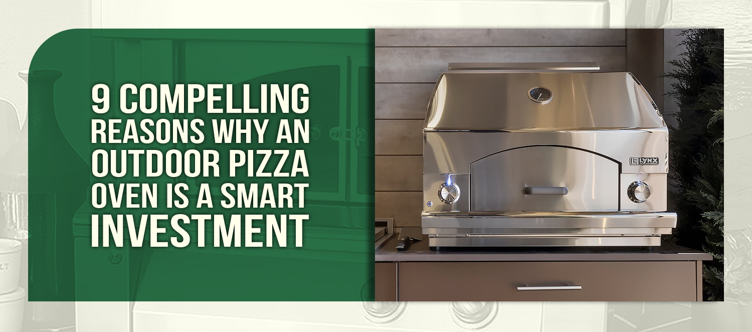 9 Compelling Reasons Why an Outdoor Pizza Oven Is a Smart Investment
