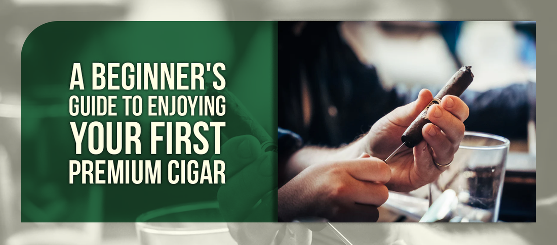 A Beginner's Guide to Enjoying Your First Premium Cigar