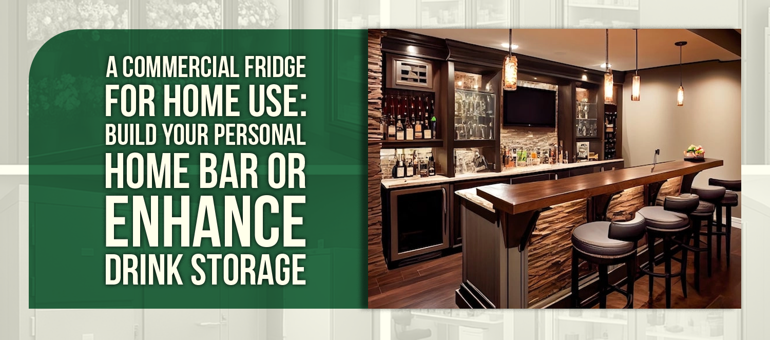 A Commercial Fridge for Home Use: Build Your Personal Home Bar or Enhance Drink Storage