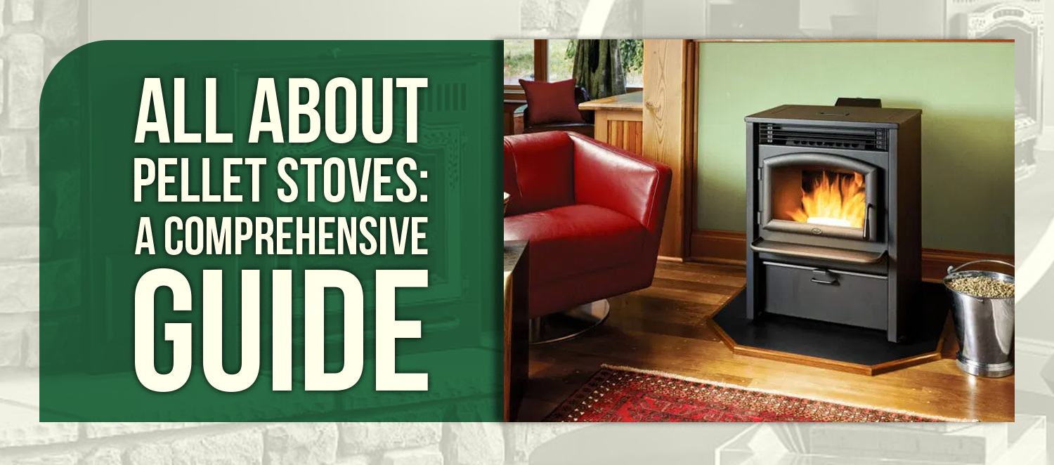 All About Pellet Stoves: A Comprehensive Guide