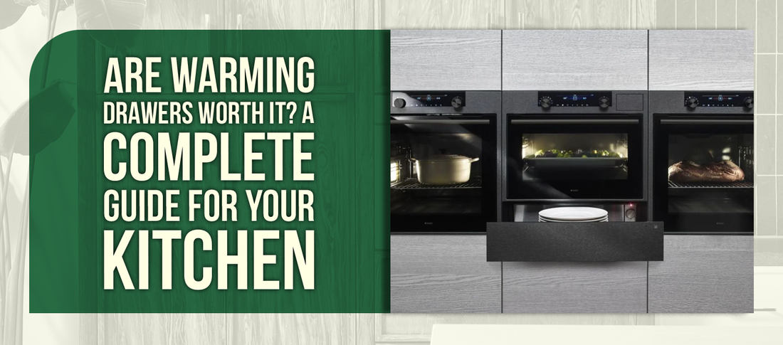 Are Warming Drawers Worth It? A Complete Guide for Your Kitchen