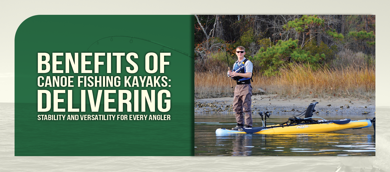 Benefits of Canoe Fishing Kayaks: Delivering Stability and Versatility for Every Angler