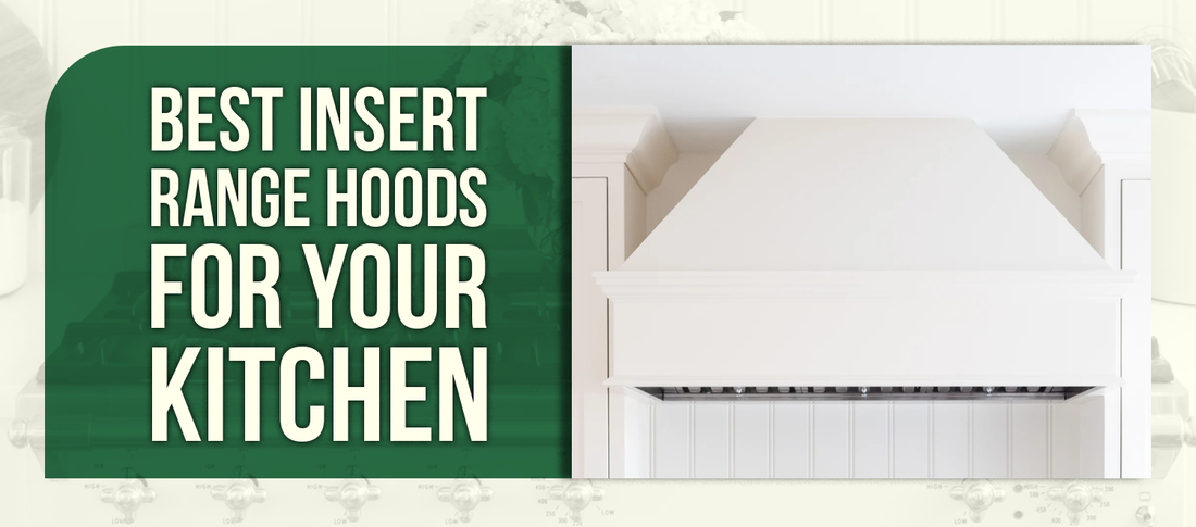 Best Insert Range Hoods for Your Kitchen