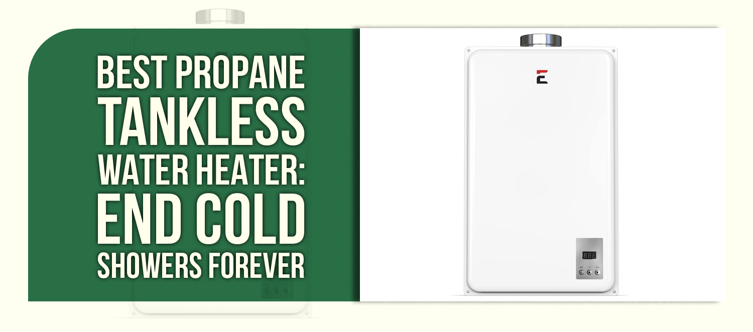 Best Propane Tankless Water Heater: End Cold Showers Forever