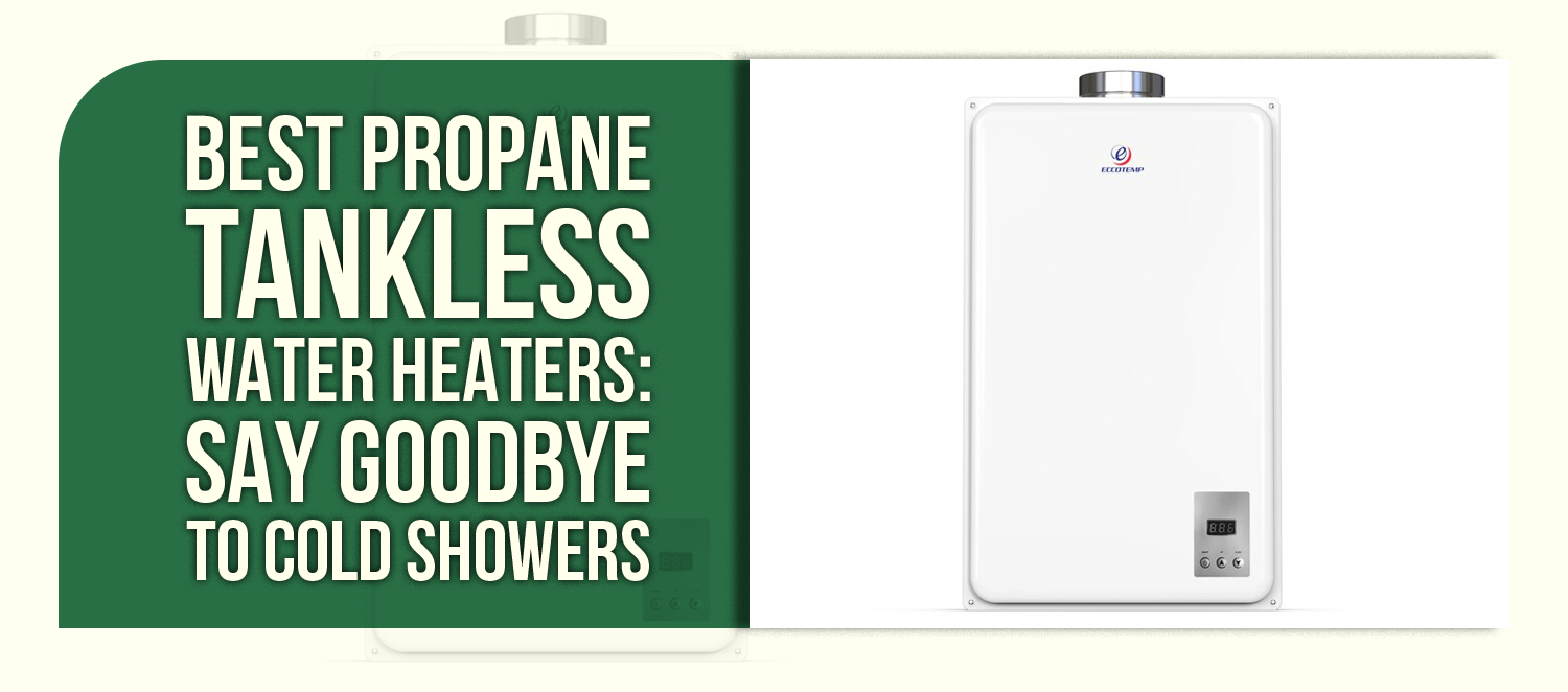 Best Propane Tankless Water Heaters: Say Goodbye to Cold Showers