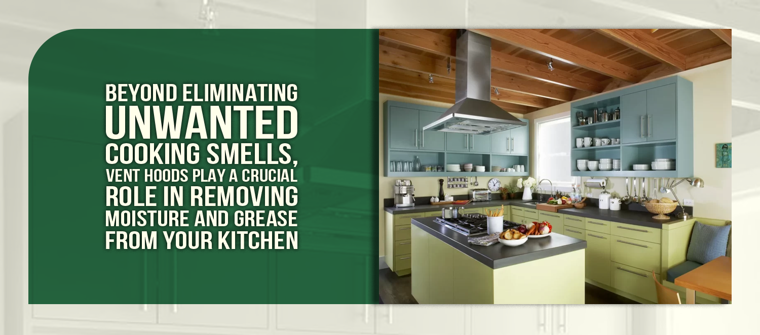 Beyond eliminating unwanted cooking smells, vent hoods play a crucial role in removing moisture and grease from your kitchen