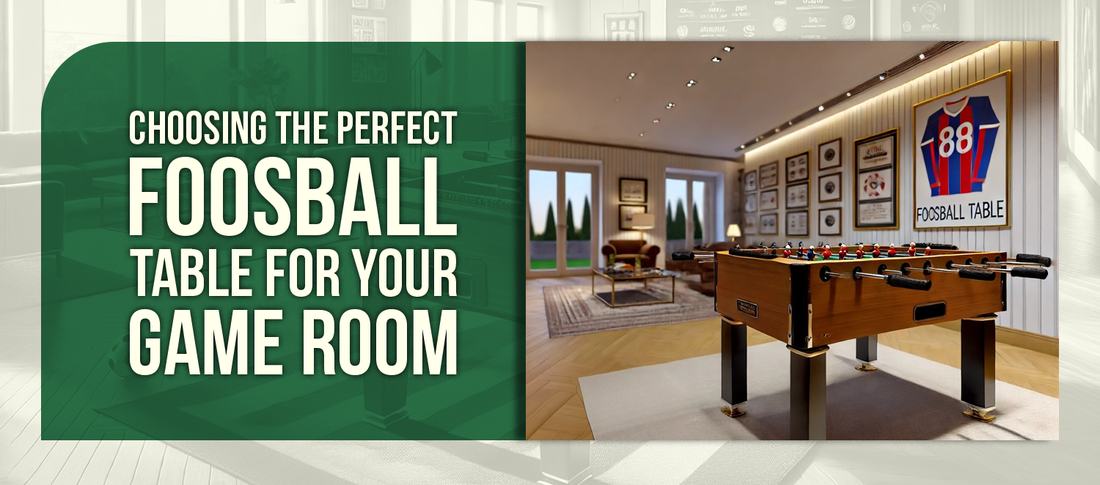 Choosing the Perfect Foosball Table for Your Game Room