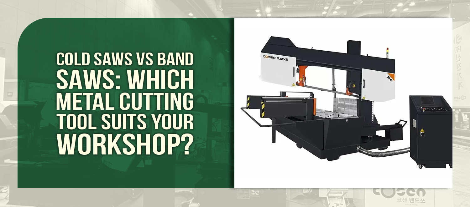 Cold Saws vs Band Saws: Which Metal Cutting Tool Suits Your Workshop?