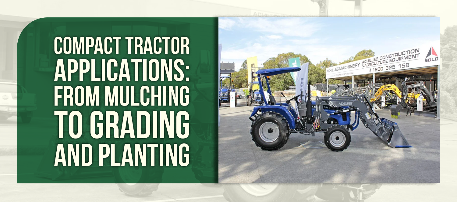 Compact Tractor Applications: From Mulching to Grading and Planting