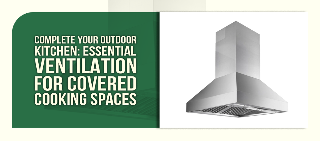 Complete Your Outdoor Kitchen: Essential Ventilation for Covered Cooking Spaces