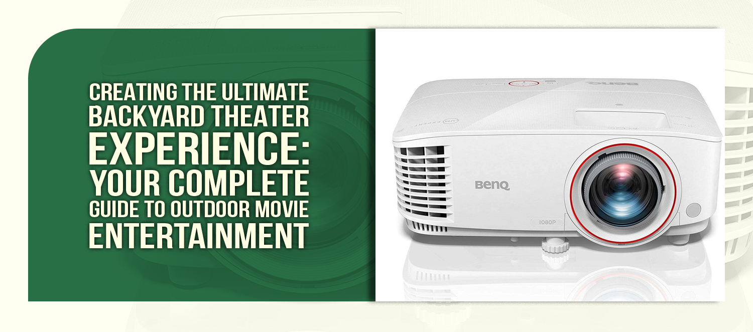 Creating the Ultimate Backyard Theater Experience: Your Complete Guide to Outdoor Movie Entertainment