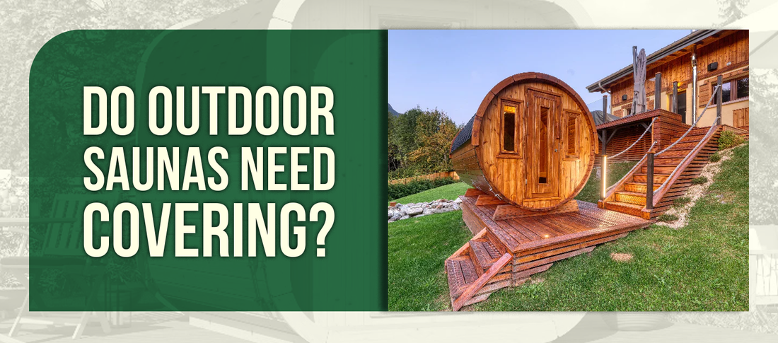 Do Outdoor Saunas Need Covering? Essential Protection Guide