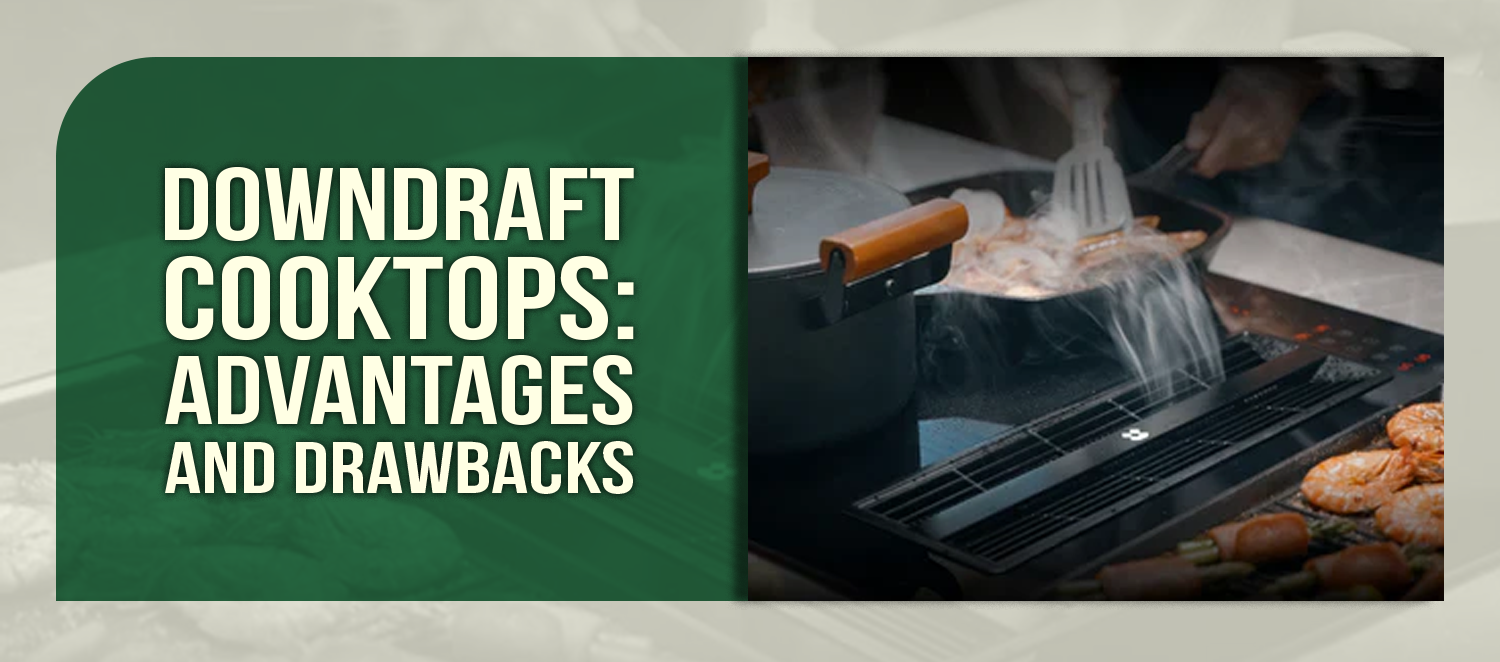Downdraft Cooktops: Advantages and Drawbacks