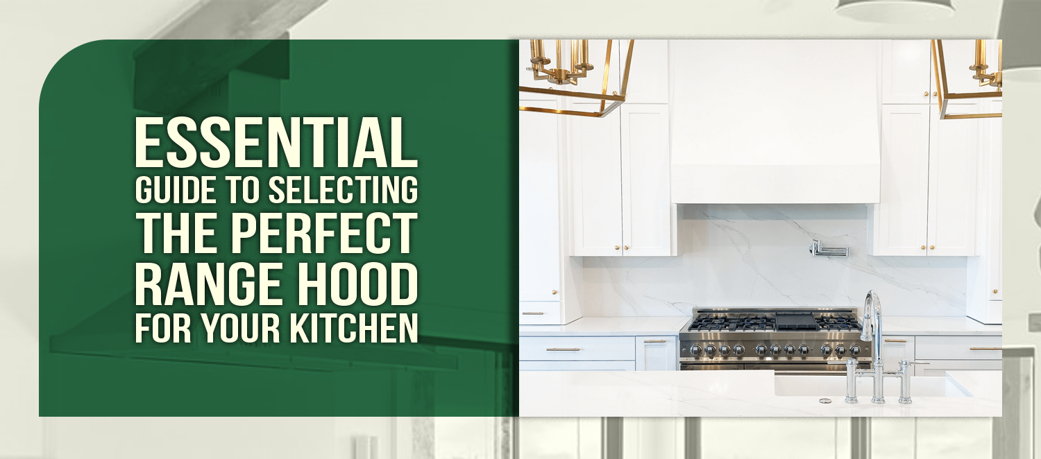 Essential Guide to Selecting the Perfect Range Hood for Your Kitchen