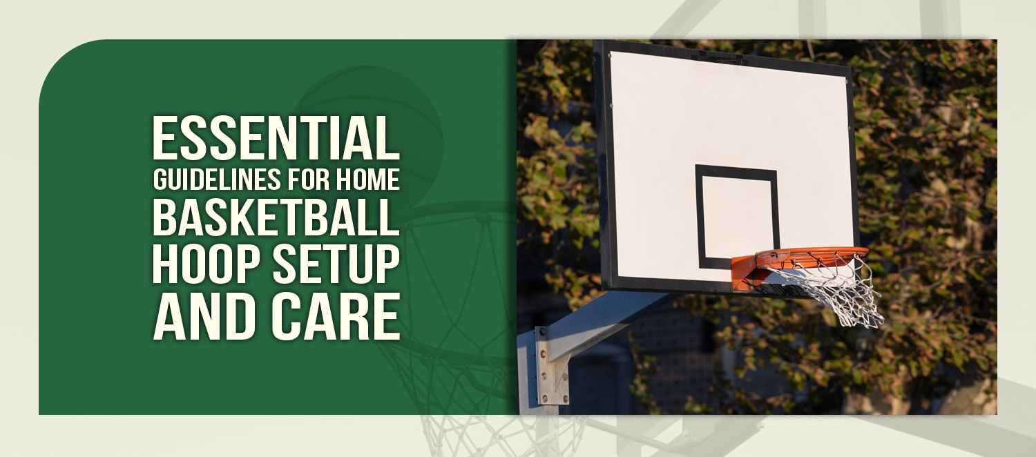 Essential Guidelines for Home Basketball Hoop Setup and Care