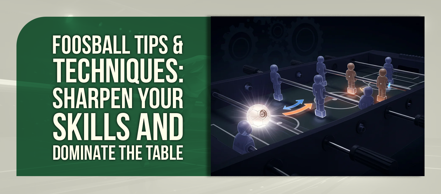 Foosball Tips & Techniques: Sharpen Your Skills and Dominate the Table