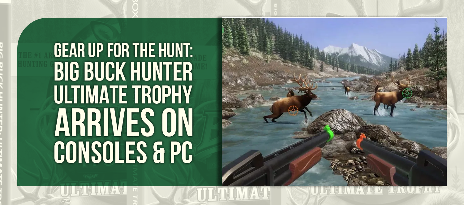 Gear Up for the Hunt: Big Buck Hunter Ultimate Trophy Arrives on Consoles & PC