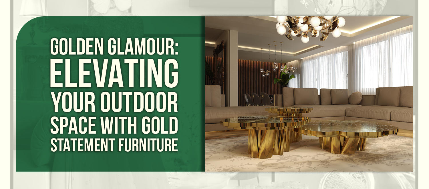 Golden Glamour: Elevating Your Outdoor Space with Gold Statement Furniture
