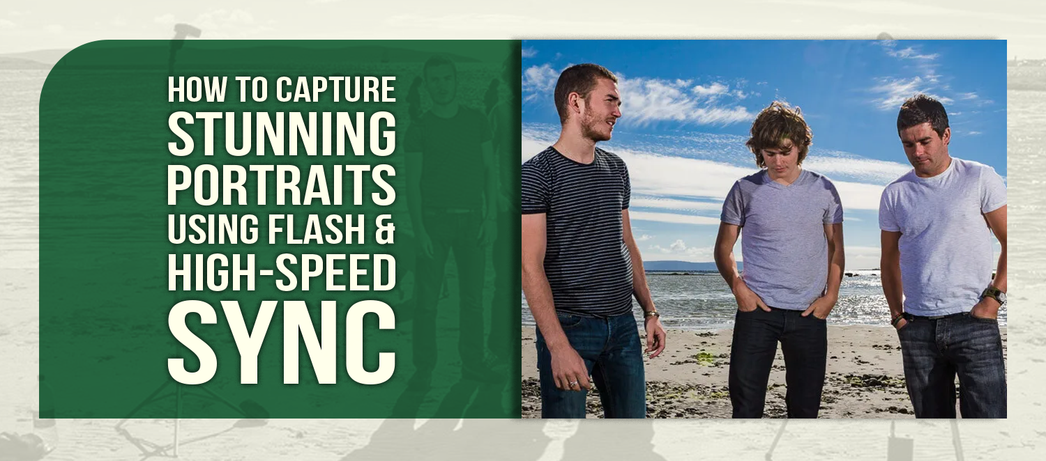 How to Capture Stunning Portraits Using Flash & High-Speed Sync