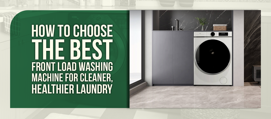 How to Choose the Best Front Load Washing Machine for Cleaner, Healthier Laundry
