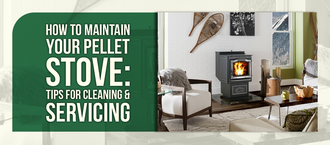 How to Maintain Your Pellet Stove: Tips for Cleaning & Servicing