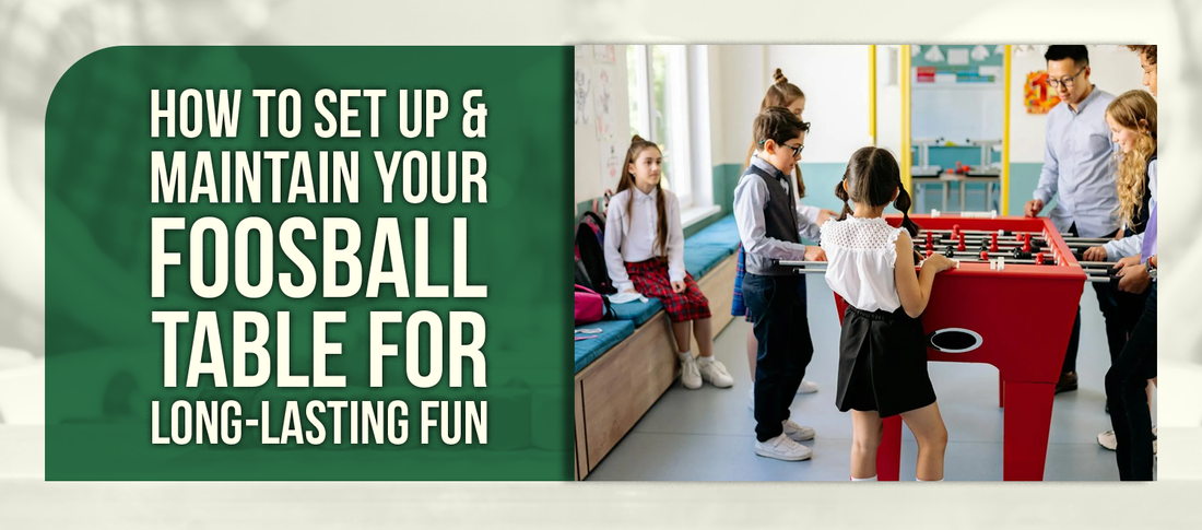How to Set Up & Maintain Your Foosball Table for Long-Lasting Fun