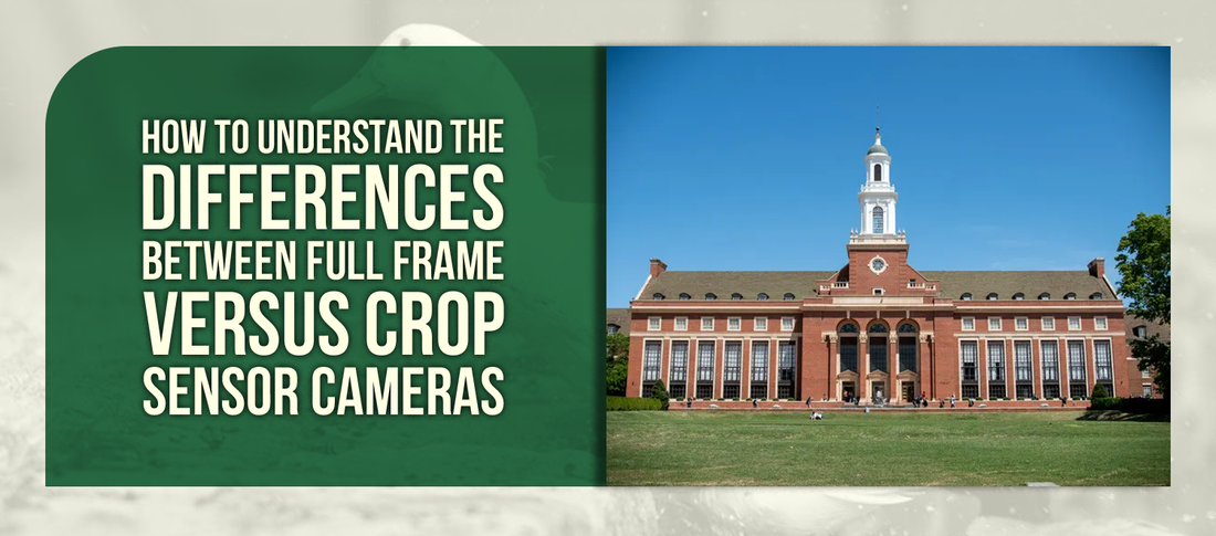How to Understand the Differences Between Full Frame Versus Crop Sensor Cameras