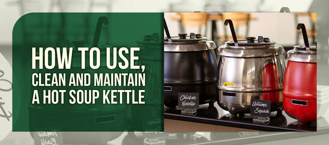 How to Use, Clean and Maintain a Hot Soup Kettle