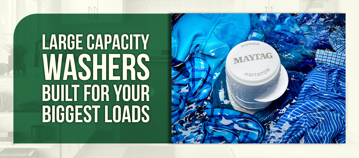 Large Capacity Washers Built for Your Biggest Loads