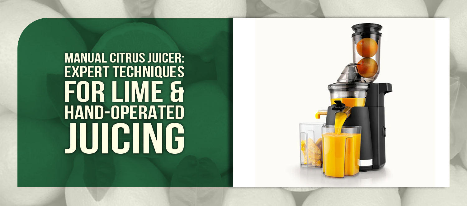 Manual Citrus Juicer: Expert Techniques for Lime & Hand-Operated Juicing