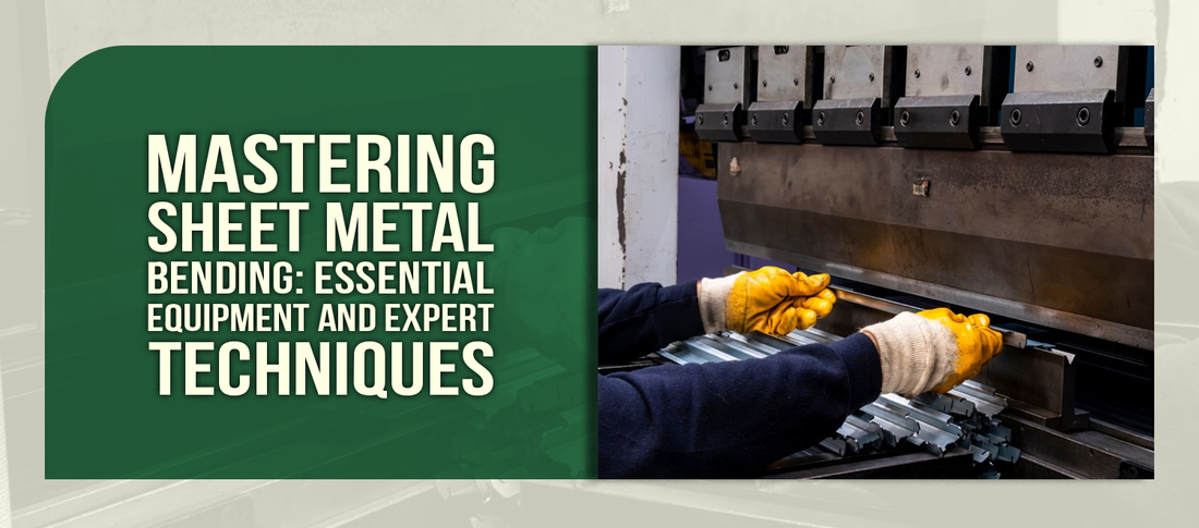 Mastering Sheet Metal Bending: Essential Equipment and Expert Techniques