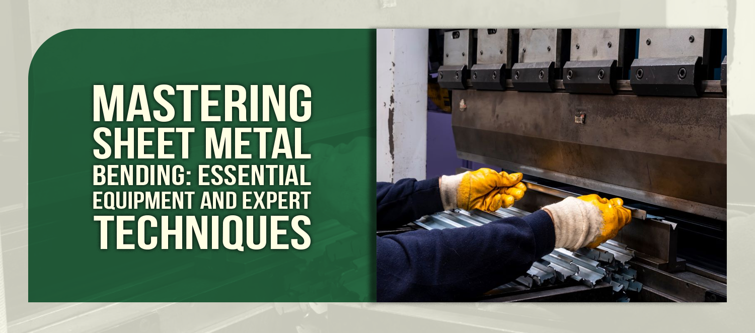 Mastering Sheet Metal Bending: Essential Equipment and Expert Techniques