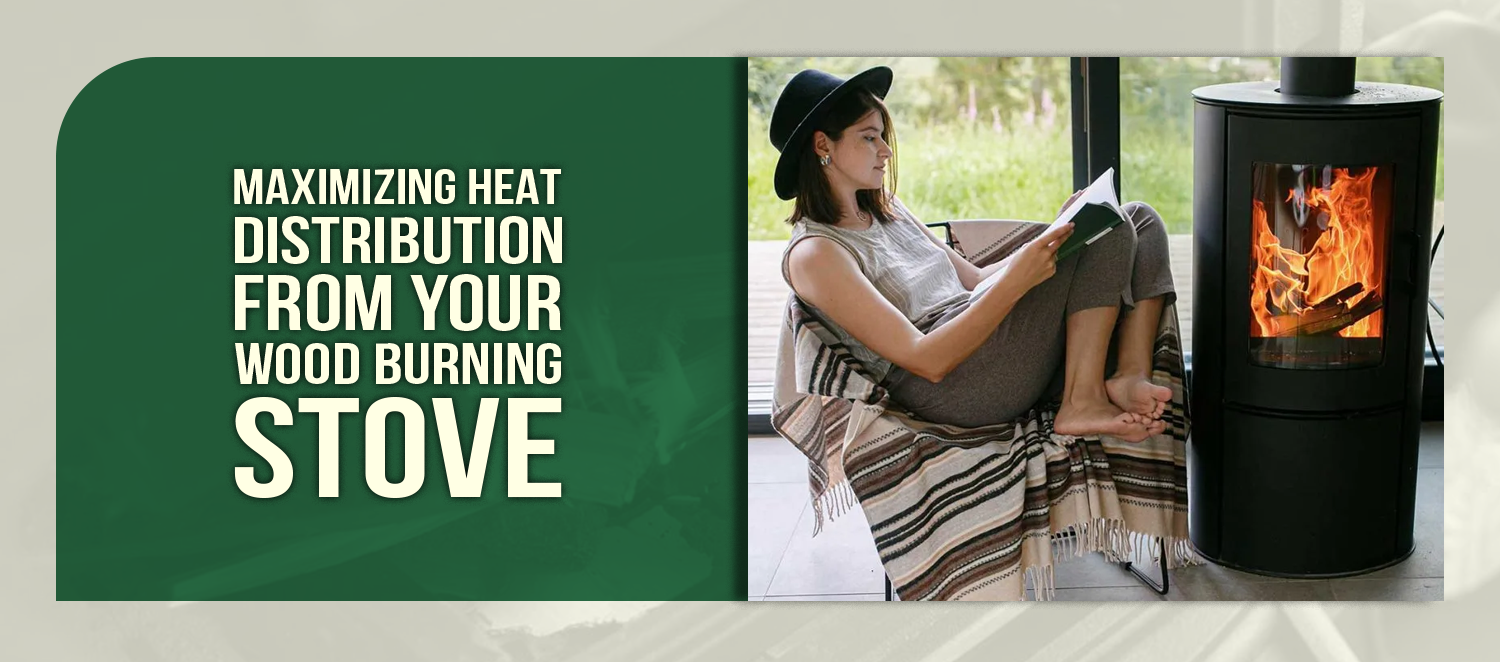 Maximizing Heat Distribution from Your Wood Burning Stove