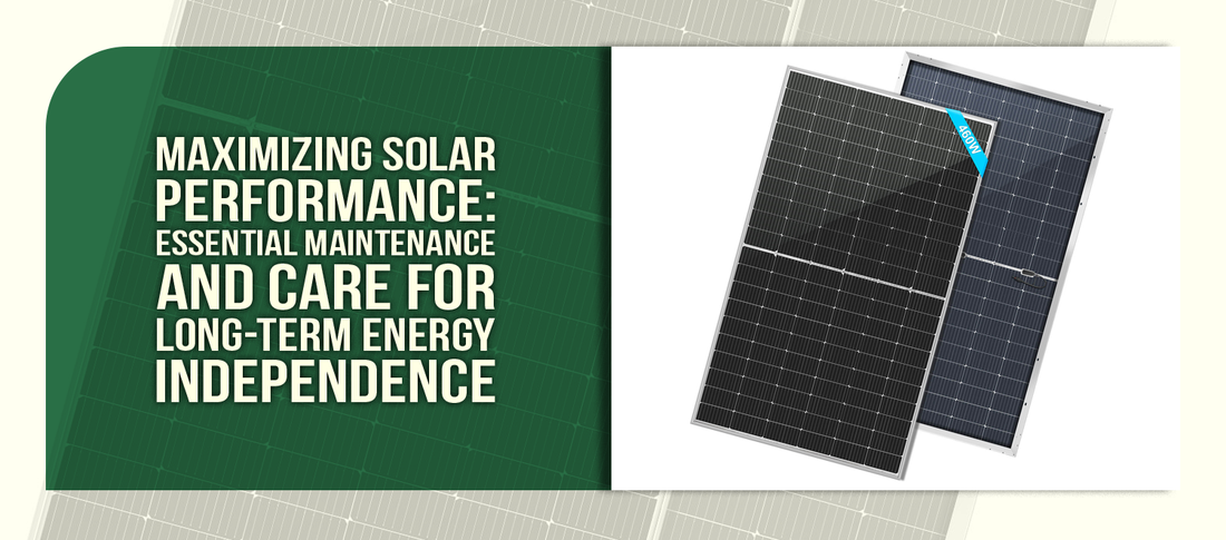 Maximizing Solar Performance: Essential Maintenance and Care for Long-Term Energy Independence