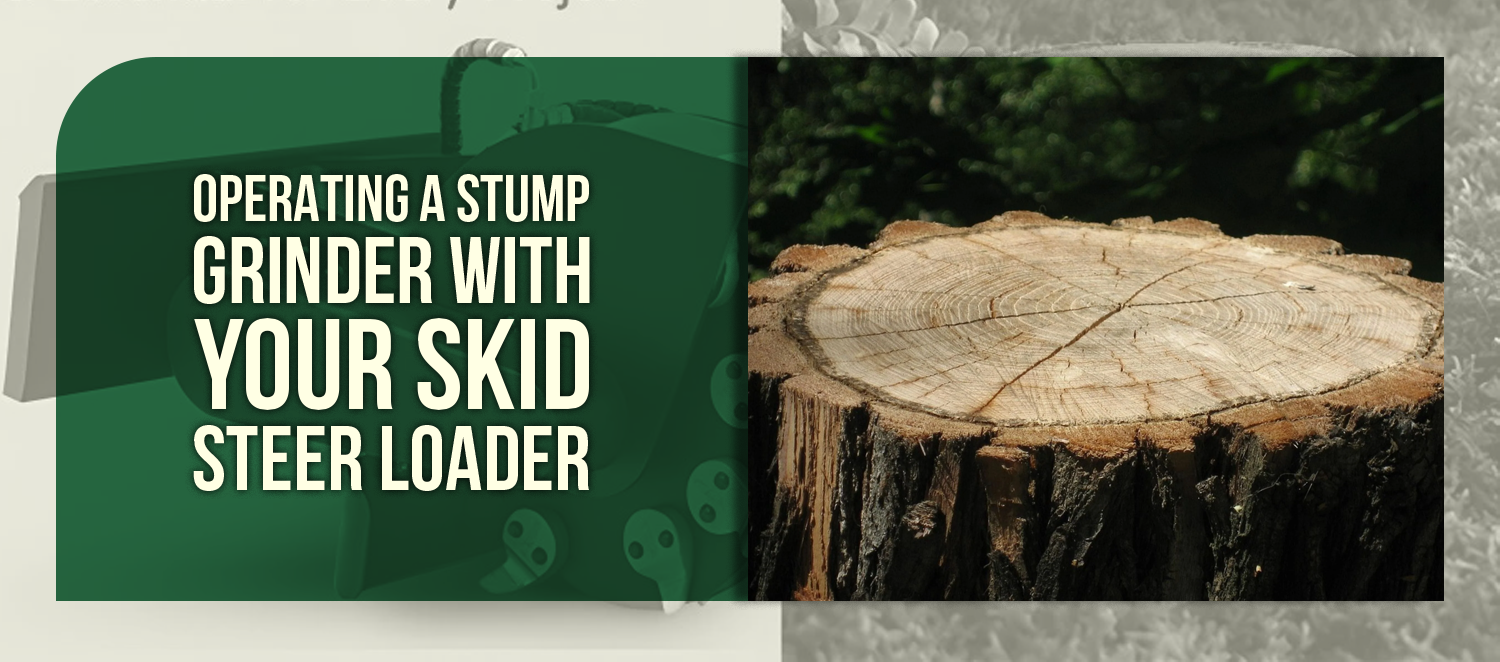 Operating a Stump Grinder with Your Skid Steer Loader