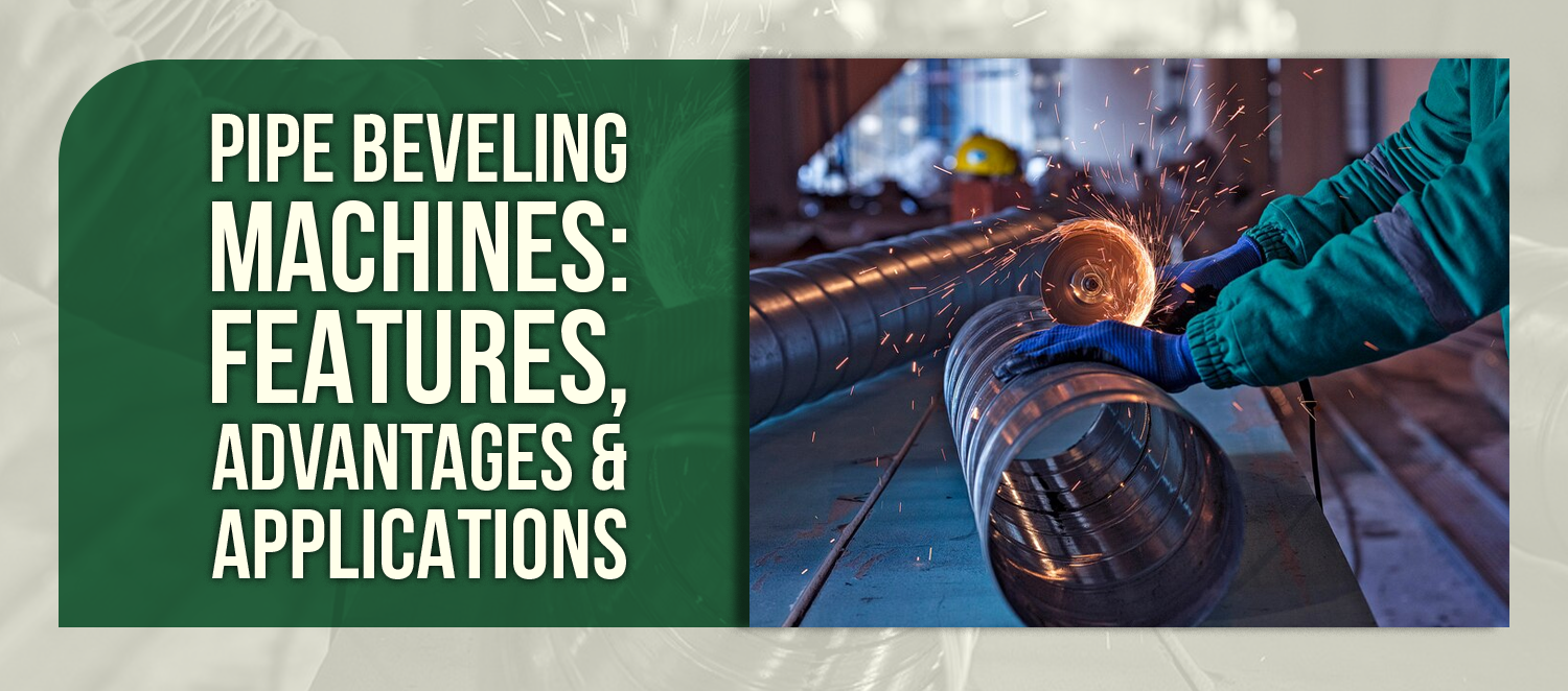 Pipe Beveling Machines: Features, Advantages & Applications