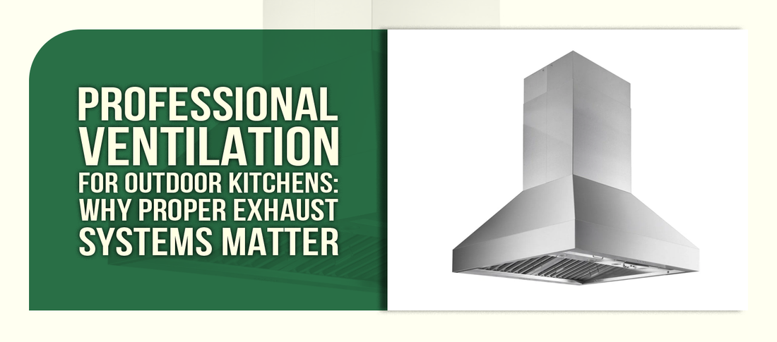 Professional Ventilation for Outdoor Kitchens: Why Proper Exhaust Systems Matter
