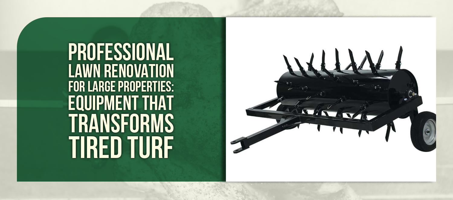 Professional Lawn Renovation for Large Properties: Equipment That Transforms Tired Turf