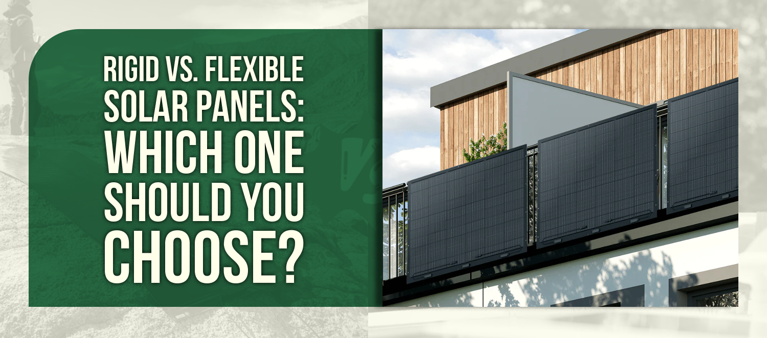 Rigid vs. Flexible Solar Panels: Which One Should You Choose?