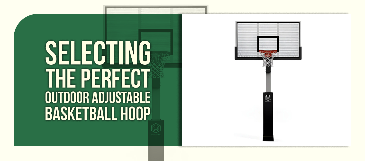 Selecting the Perfect Outdoor Adjustable Basketball Hoop