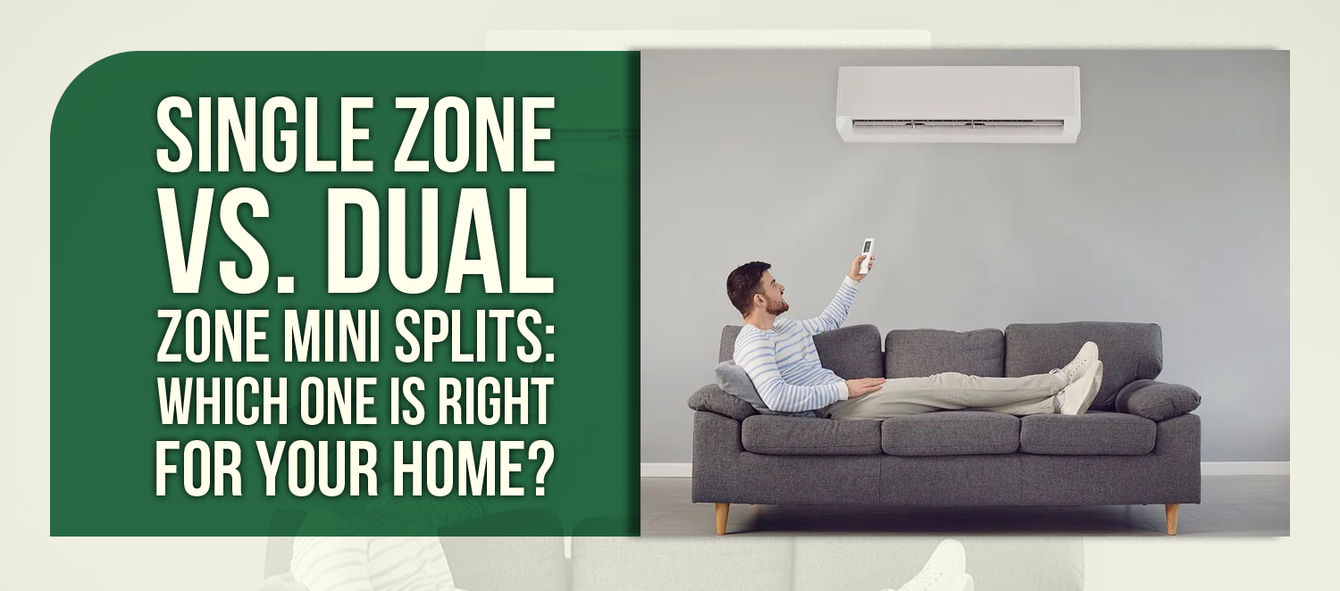 Single Zone vs. Dual Zone Mini Splits: Which One Is Right for Your Home?