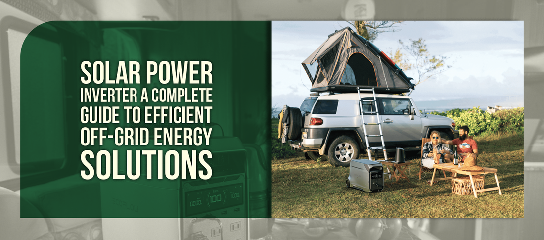 Solar Power Inverter A Complete Guide to Efficient Off-Grid Energy Solutions