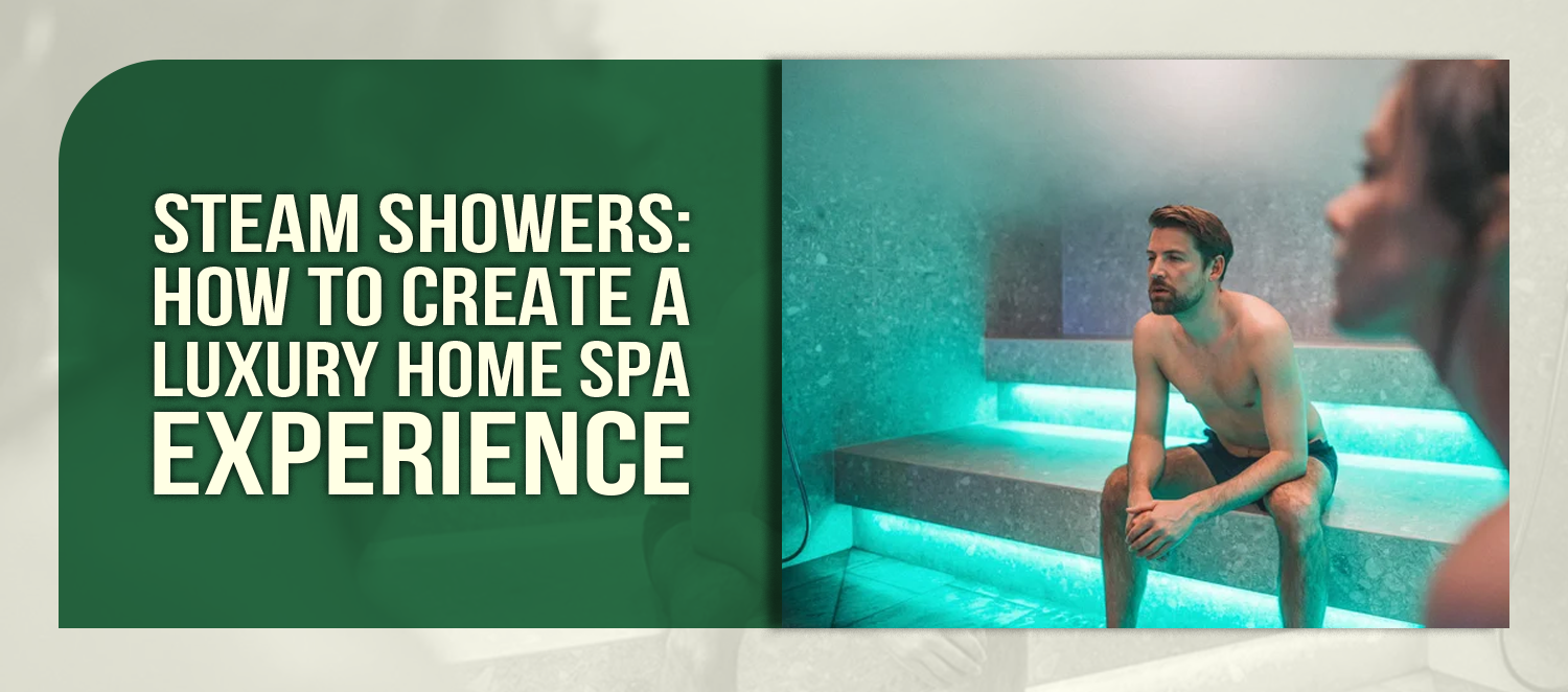 Steam Showers: How to Create a Luxury Home Spa Experience