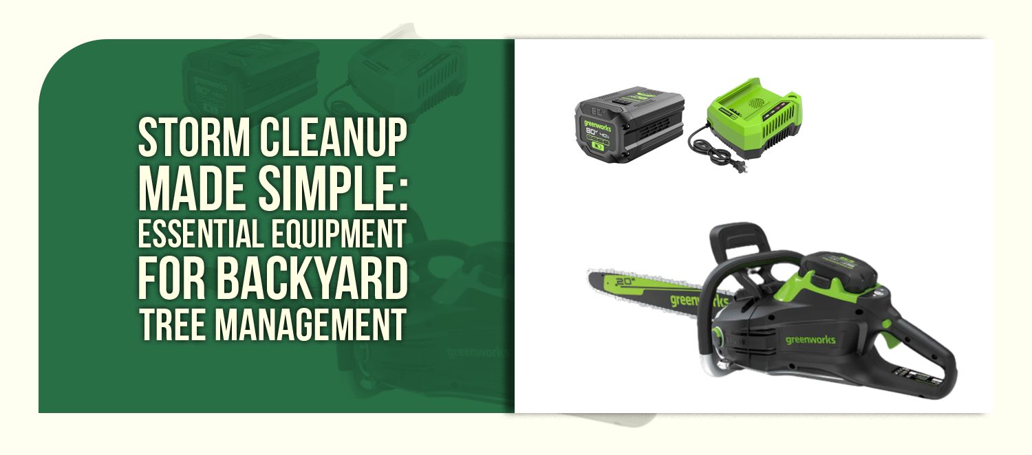 Storm Cleanup Made Simple: Essential Equipment for Backyard Tree Management