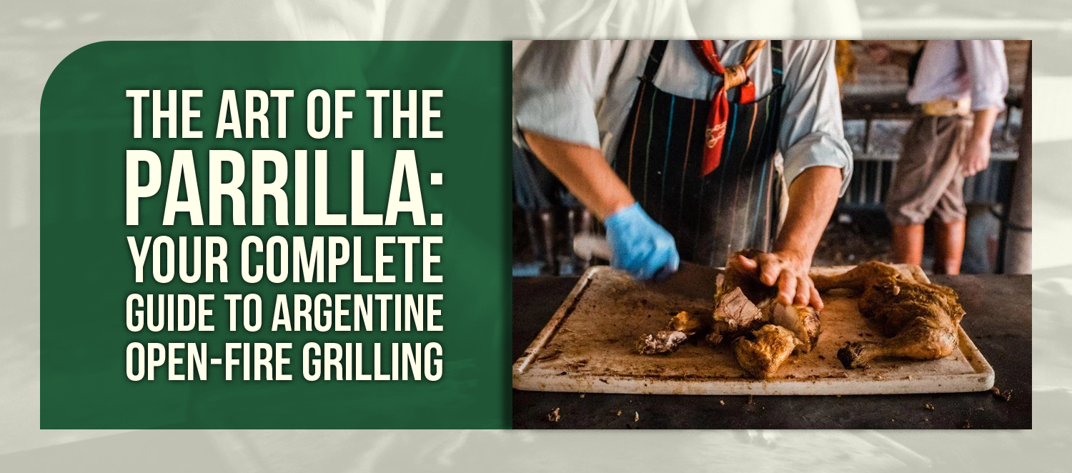The Art of the Parrilla: Your Complete Guide to Argentine Open-Fire Grilling