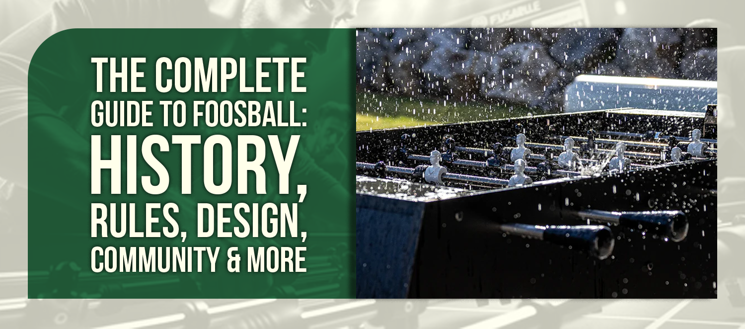 The Complete Guide to Foosball: History, Rules, Design, Community & More